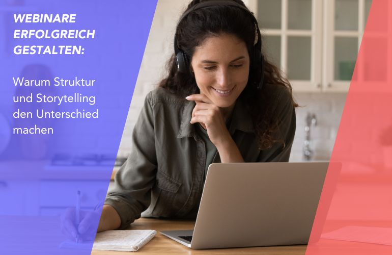 Webinare erfolgreich gestalten: Warum Struktur und Storytelling den Unterschied machen